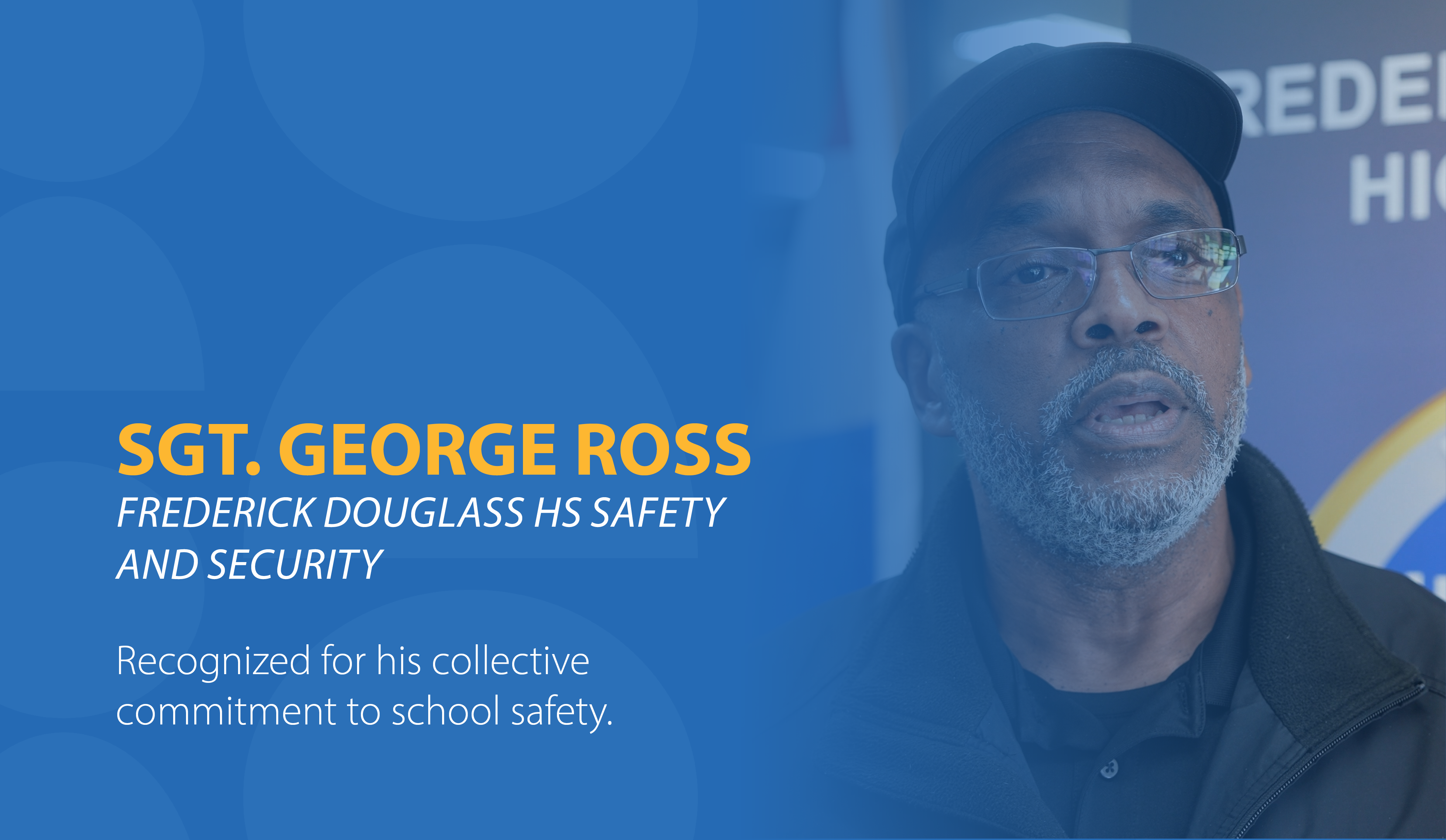 Sergeant George Ross, Frederick Douglass HS Safety and Security, Recognized for his collective commitment to school safety.